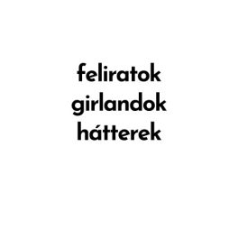 Feliratok, girlandok
